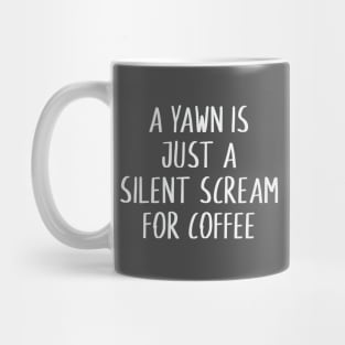 A yawn is just a silent scream for coffee Mug